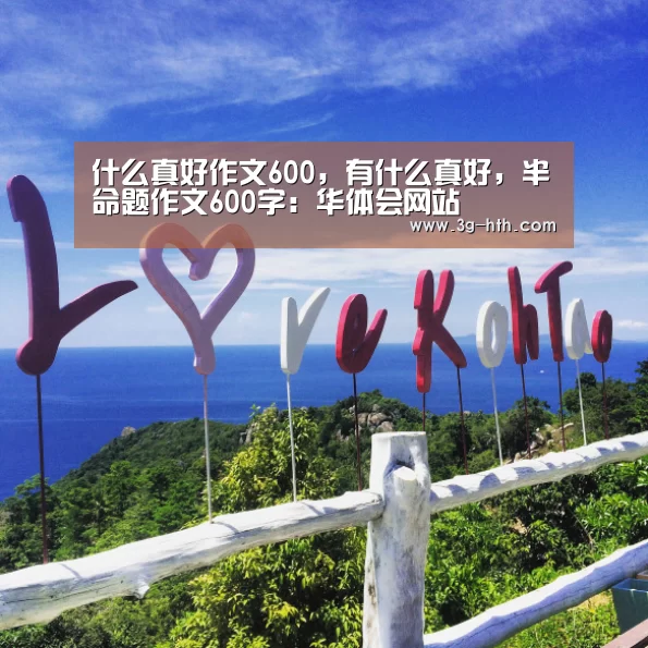 什么真好作文600,有什么真好,半命题作文600字:华体会网站(图3) 华体会官方入口